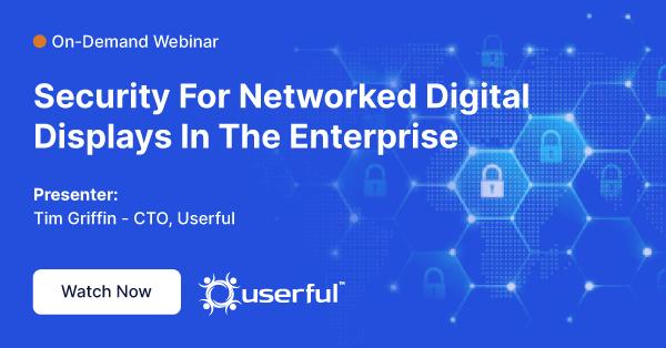 Webinar, Segurança para monitores digitais em rede na empresa, apresentado por Tim Griffin, CTO no Userful