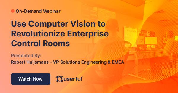 Webinar, Use Computer Vision to Revolutionize Enterprise Control Rooms, por Robert Huijsmans, VP Solutions Engineering & EMEA na Userful